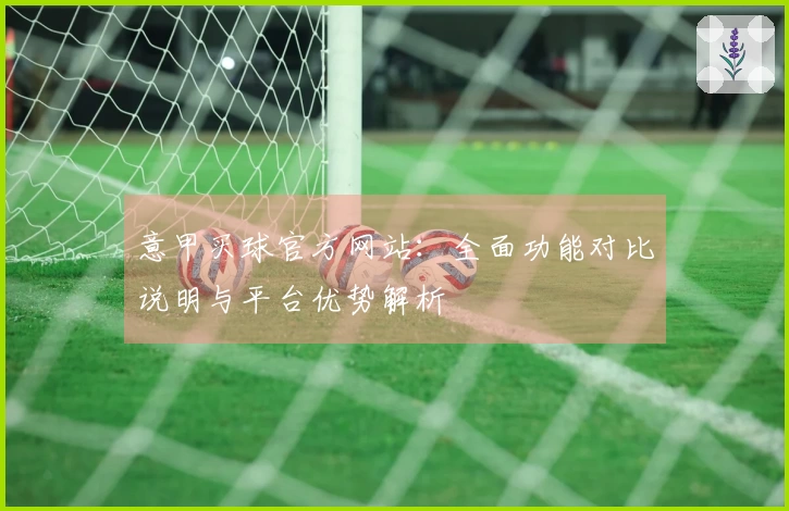 意甲买球官方网站：全面功能对比说明与平台优势解析
